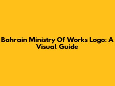 Bahrain Ministry Of Works Logo: A Visual Guide
