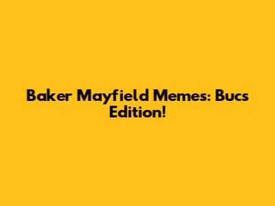 Baker Mayfield Memes: Bucs Edition!