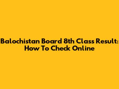 Balochistan Board 8th Class Result: How To Check Online