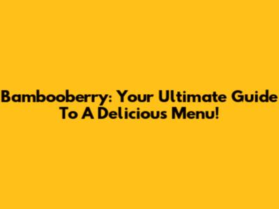 Bambooberry: Your Ultimate Guide To A Delicious Menu!