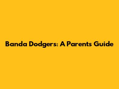 Banda Dodgers: A Parent's Guide