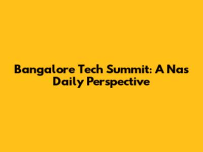 Bangalore Tech Summit: A Nas Daily Perspective
