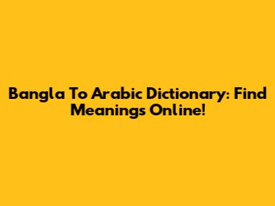 Bangla To Arabic Dictionary: Find Meanings Online!