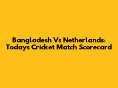Bangladesh Vs Netherlands: Today's Cricket Match Scorecard
