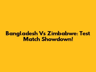 Bangladesh Vs Zimbabwe: Test Match Showdown!