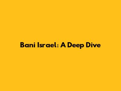 Bani Israel: A Deep Dive
