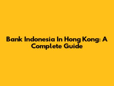 Bank Indonesia In Hong Kong: A Complete Guide