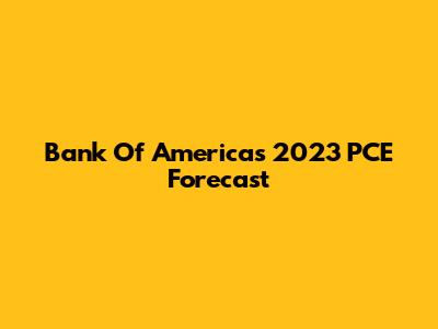 Bank Of America's 2023 PCE Forecast