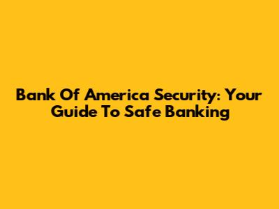 Bank Of America Security: Your Guide To Safe Banking