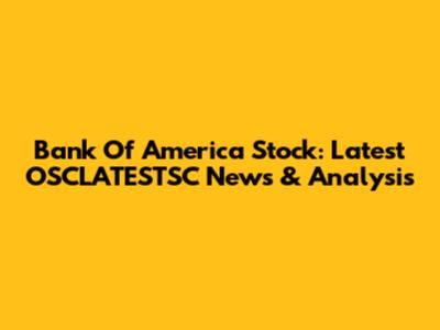 Bank Of America Stock: Latest OSCLATESTSC News & Analysis