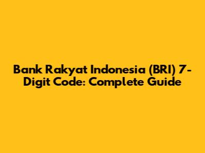 Bank Rakyat Indonesia (BRI) 7-Digit Code: Complete Guide