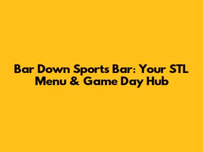 Bar Down Sports Bar: Your STL Menu & Game Day Hub
