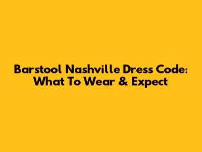 Barstool Nashville Dress Code: What To Wear & Expect