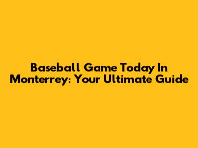 Baseball Game Today In Monterrey: Your Ultimate Guide