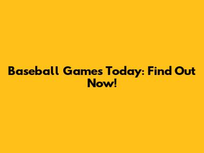 Baseball Games Today: Find Out Now!