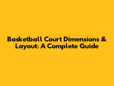 Basketball Court Dimensions & Layout: A Complete Guide