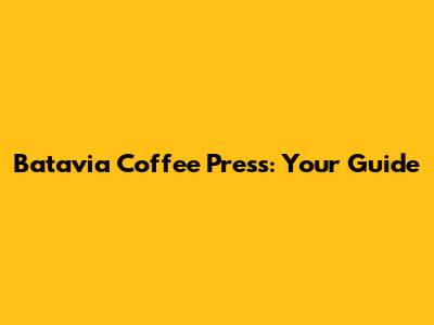 Batavia Coffee Press: Your Guide