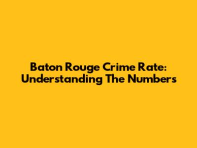 Baton Rouge Crime Rate: Understanding The Numbers