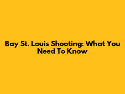 Bay St. Louis Shooting: What You Need To Know