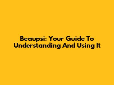 Beaupsi: Your Guide To Understanding And Using It