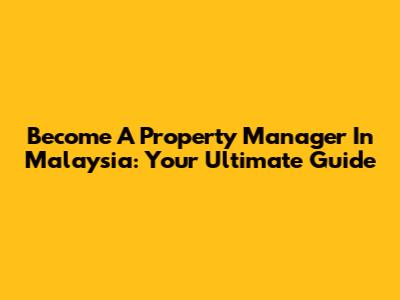 Become A Property Manager In Malaysia: Your Ultimate Guide