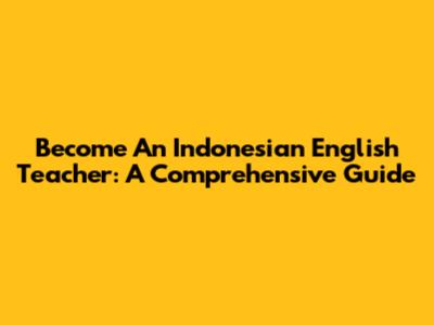 Become An Indonesian English Teacher: A Comprehensive Guide