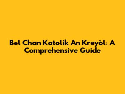 Bel Chan Katolik An Kreyòl: A Comprehensive Guide