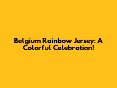 Belgium Rainbow Jersey: A Colorful Celebration!