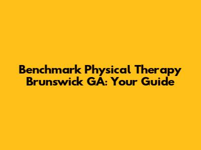 Benchmark Physical Therapy Brunswick GA: Your Guide