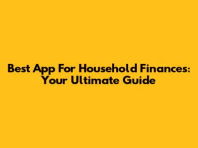 Best App For Household Finances: Your Ultimate Guide