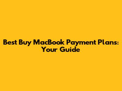 Best Buy MacBook Payment Plans: Your Guide
