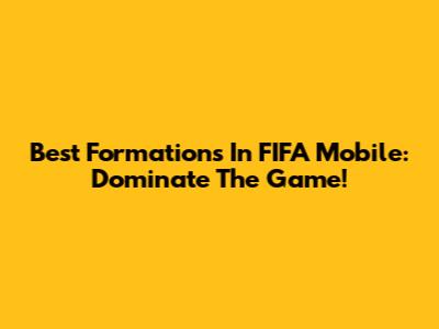 Best Formations In FIFA Mobile: Dominate The Game!