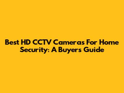 Best HD CCTV Cameras For Home Security: A Buyer's Guide