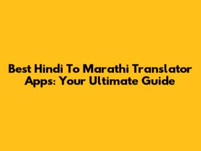 Best Hindi To Marathi Translator Apps: Your Ultimate Guide