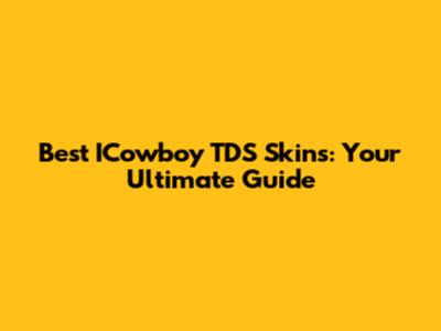 Best ICowboy TDS Skins: Your Ultimate Guide