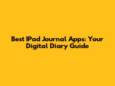 Best IPad Journal Apps: Your Digital Diary Guide