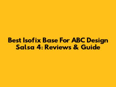 Best Isofix Base For ABC Design Salsa 4: Reviews & Guide