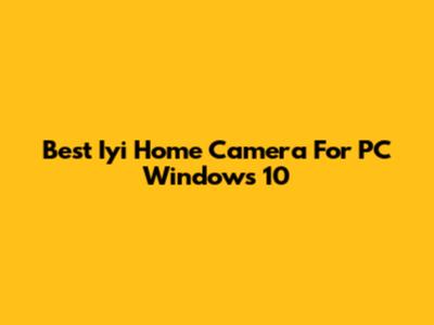 Best Iyi Home Camera For PC Windows 10