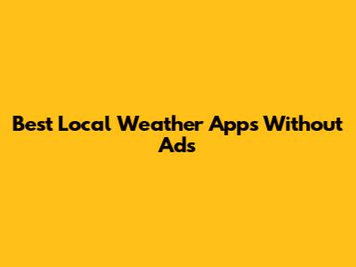 Best Local Weather Apps Without Ads