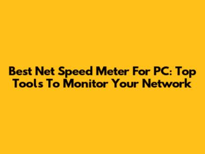 Best Net Speed Meter For PC: Top Tools To Monitor Your Network