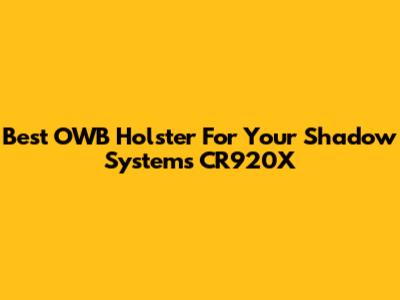 Best OWB Holster For Your Shadow Systems CR920X