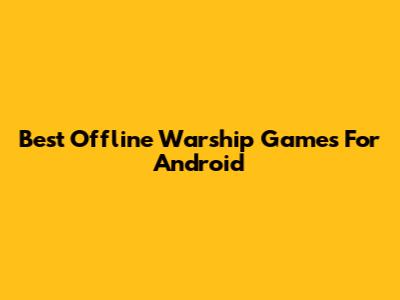 Best Offline Warship Games For Android
