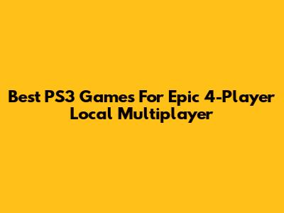 Best PS3 Games For Epic 4-Player Local Multiplayer