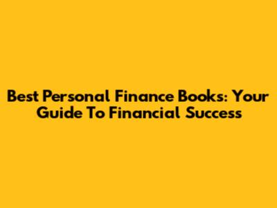 Best Personal Finance Books: Your Guide To Financial Success