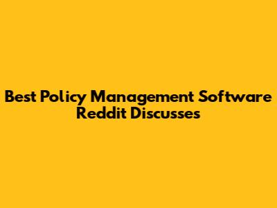 Best Policy Management Software Reddit Discusses