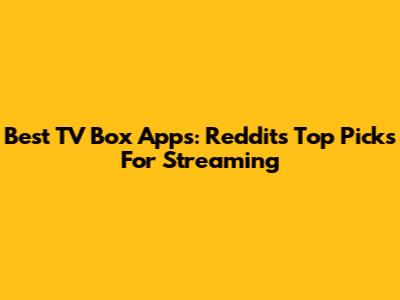 Best TV Box Apps: Reddit's Top Picks For Streaming