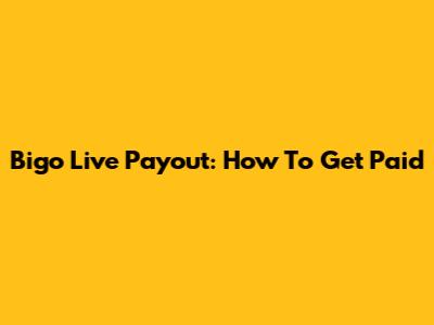Bigo Live Payout: How To Get Paid