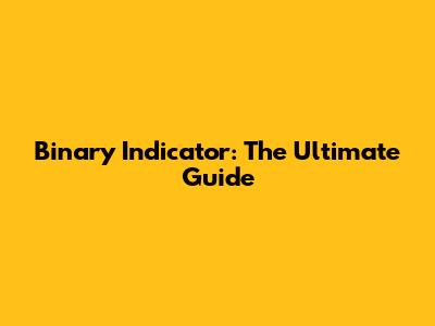 Binary Indicator: The Ultimate Guide