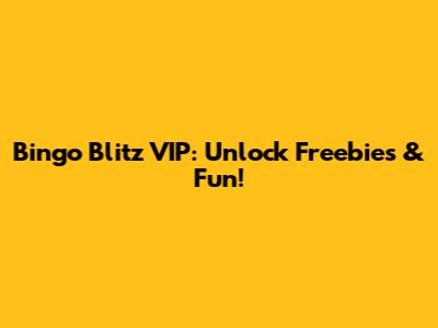 Bingo Blitz VIP: Unlock Freebies & Fun!
