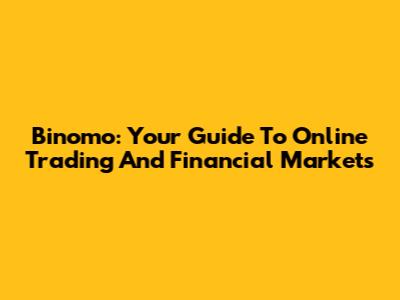 Binomo: Your Guide To Online Trading And Financial Markets